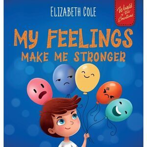 My Feelings Make Me Stronger: Social Emotional Book for Kids About Feelings that